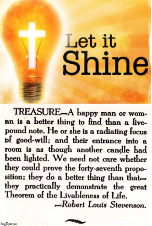 Shine | image tagged in let it shine,robert louis stevenson,matthew 5 16,jesus,little light of mine | made w/ Imgflip meme maker