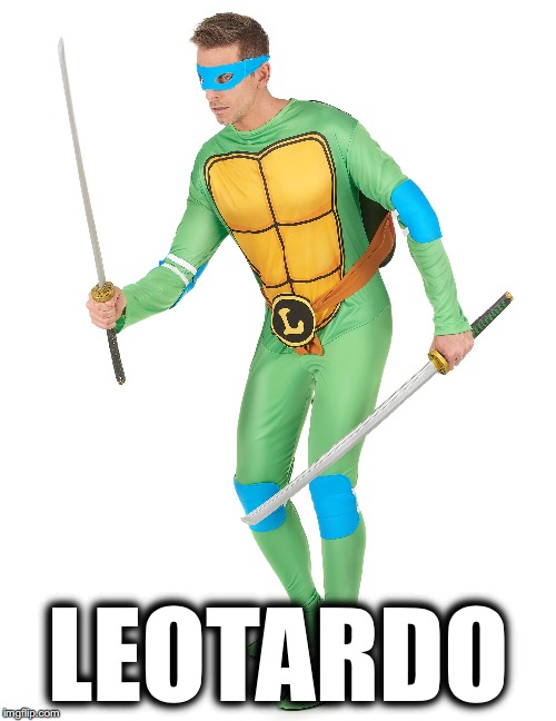 Leotardo | LEOTARDO | image tagged in teenage mutant ninja turtles | made w/ Imgflip meme maker