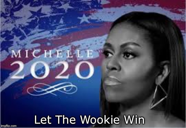 When Droids Write Campaign Slogans | Let The Wookie Win | image tagged in wookie,michelle obama | made w/ Imgflip meme maker