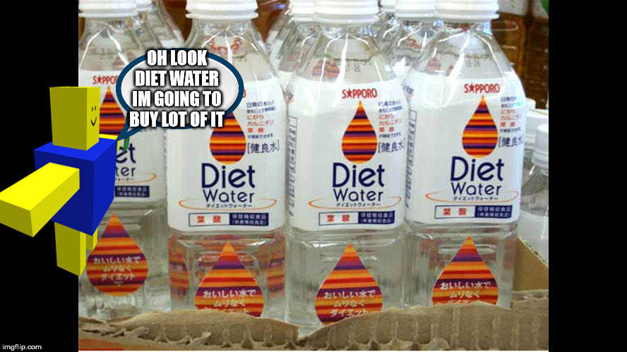 Diet Water | OH LOOK DIET WATER IM GOING TO BUY LOT OF IT | image tagged in diet water | made w/ Imgflip meme maker