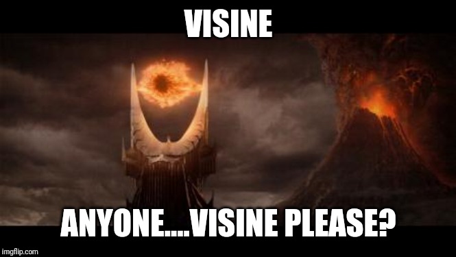 Eye Of Sauron |  VISINE; ANYONE....VISINE PLEASE? | image tagged in memes,eye of sauron | made w/ Imgflip meme maker