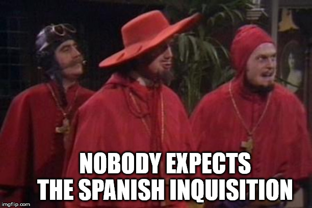 Are you ready for it? | NOBODY EXPECTS THE SPANISH INQUISITION | image tagged in nobody expects the spanish inquisition monty python | made w/ Imgflip meme maker