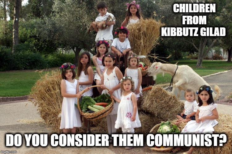 CHILDREN FROM KIBBUTZ GILAD DO YOU CONSIDER THEM COMMUNIST? | made w/ Imgflip meme maker
