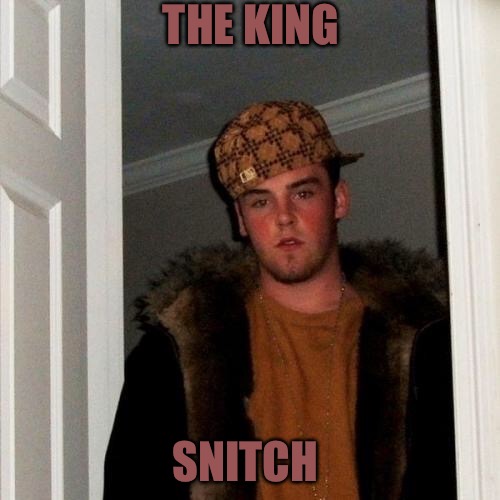 The Only Guy Not Charged | THE KING; SNITCH | image tagged in memes,scumbag steve,snitch,whisper,california,drugs | made w/ Imgflip meme maker