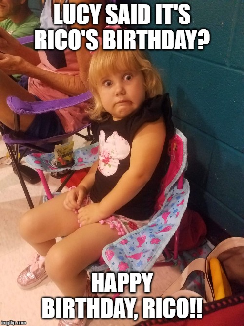 LUCY SAID IT'S RICO'S BIRTHDAY? HAPPY BIRTHDAY, RICO!! | image tagged in funny,memes,kids,funny face,happy birthday | made w/ Imgflip meme maker