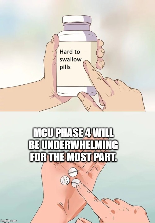 Hard To Swallow Pills | MCU PHASE 4 WILL BE UNDERWHELMING FOR THE MOST PART. | image tagged in memes,hard to swallow pills | made w/ Imgflip meme maker