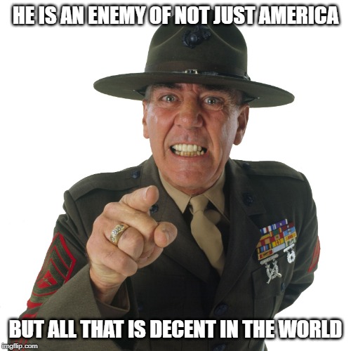 ermy | HE IS AN ENEMY OF NOT JUST AMERICA BUT ALL THAT IS DECENT IN THE WORLD | image tagged in ermy | made w/ Imgflip meme maker