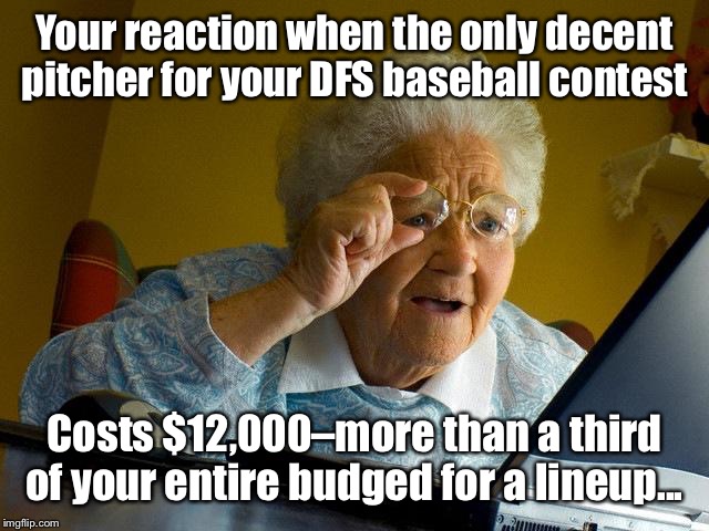 The Starting Pitcher dilemma | Your reaction when the only decent pitcher for your DFS baseball contest; Costs $12,000–more than a third of your entire budged for a lineup... | image tagged in memes,grandma finds the internet,baseball,fantasy football,sports,sports fans | made w/ Imgflip meme maker