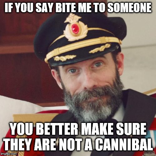 Captain Obvious | IF YOU SAY BITE ME TO SOMEONE; YOU BETTER MAKE SURE THEY ARE NOT A CANNIBAL | image tagged in captain obvious,cannibalism | made w/ Imgflip meme maker