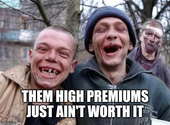 Red Neck | THEM HIGH PREMIUMS JUST AIN'T WORTH IT | image tagged in red neck | made w/ Imgflip meme maker