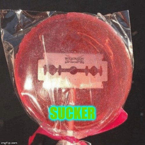 Lollipop with razor blade | SUCKER | image tagged in lollipop with razor blade | made w/ Imgflip meme maker