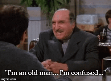 "I'm an old man... I'm confused..." | image tagged in gifs | made w/ Imgflip video-to-gif maker