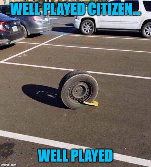 Too bad they got that license plate already tho'... | WELL PLAYED CITIZEN... WELL PLAYED | image tagged in tire locked,memes,parking boot,funny,well played,escaped | made w/ Imgflip meme maker
