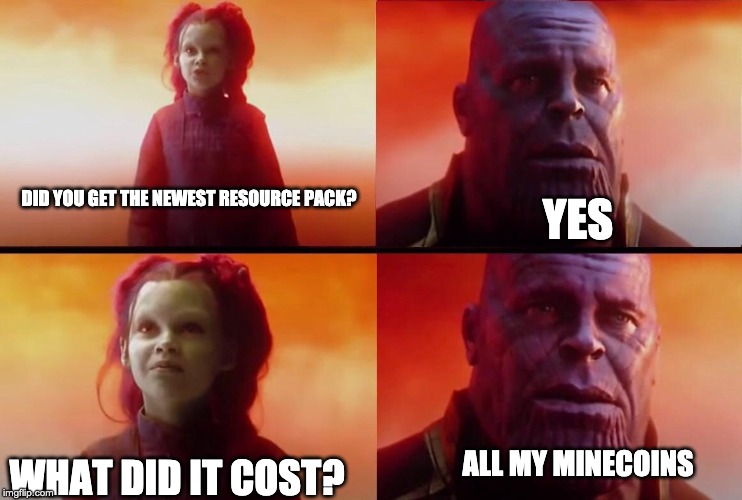 What did it cost? | YES; DID YOU GET THE NEWEST RESOURCE PACK? WHAT DID IT COST? ALL MY MINECOINS | image tagged in what did it cost | made w/ Imgflip meme maker