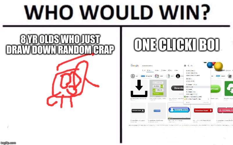 Who Would Win? Meme | 8 YR OLDS WHO JUST DRAW DOWN RANDOM CRAP; ONE CLICKI BOI | image tagged in memes,who would win | made w/ Imgflip meme maker