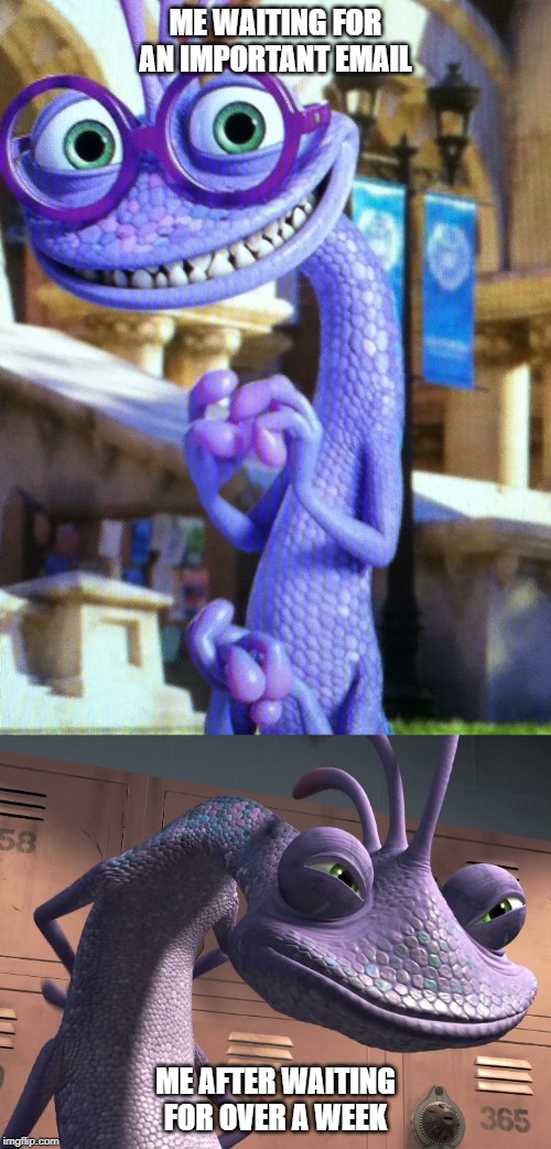 Randall Before and After | ME WAITING FOR AN IMPORTANT EMAIL; ME AFTER WAITING FOR OVER A WEEK | image tagged in randall | made w/ Imgflip meme maker