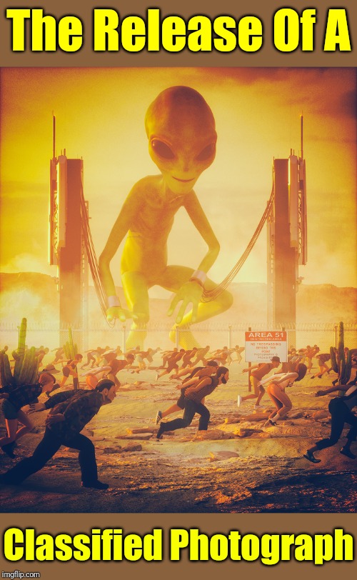 Delivered From The Future...As It Is Yet To Come. | The Release Of A; Classified Photograph | image tagged in memes,area 51,storm area 51,aliens,from the future,meme | made w/ Imgflip meme maker
