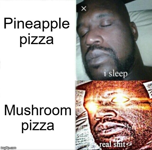 Sleeping Shaq Meme | Pineapple pizza; Mushroom pizza | image tagged in memes,sleeping shaq | made w/ Imgflip meme maker