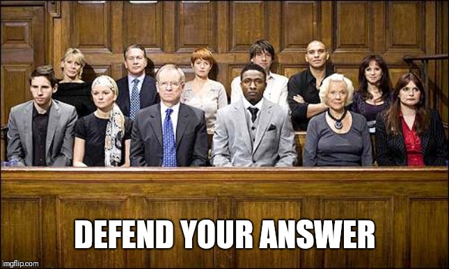 Jury | DEFEND YOUR ANSWER | image tagged in jury | made w/ Imgflip meme maker
