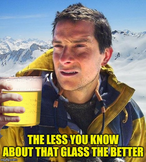 THE LESS YOU KNOW ABOUT THAT GLASS THE BETTER | made w/ Imgflip meme maker