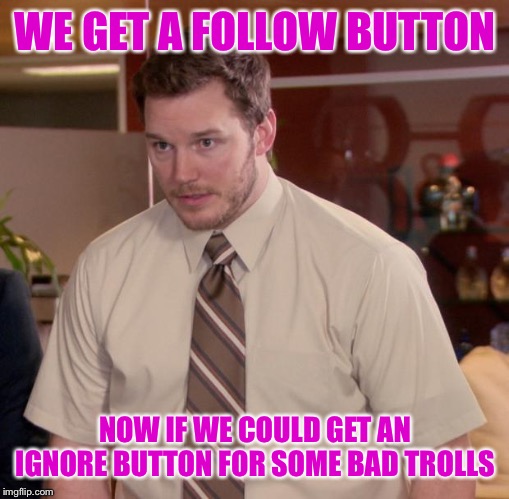 Afraid To Ask Andy | WE GET A FOLLOW BUTTON; NOW IF WE COULD GET AN IGNORE BUTTON FOR SOME BAD TROLLS | image tagged in memes,afraid to ask andy | made w/ Imgflip meme maker