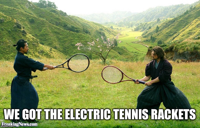 Samurai Tennis | WE GOT THE ELECTRIC TENNIS RACKETS | image tagged in samurai tennis | made w/ Imgflip meme maker
