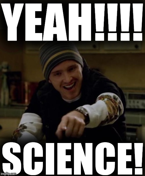 It's Science Bitch! | YEAH!!!! SCIENCE! | image tagged in it's science bitch | made w/ Imgflip meme maker