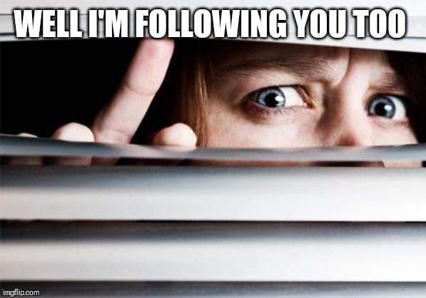 spy | WELL I'M FOLLOWING YOU TOO | image tagged in spy | made w/ Imgflip meme maker