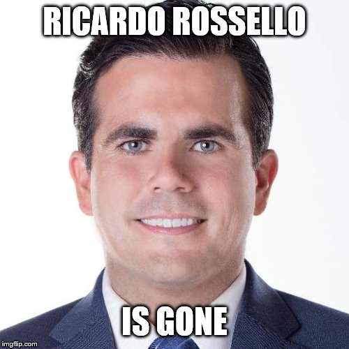 Ricardo Rossello is Gone | RICARDO ROSSELLO; IS GONE | image tagged in memes | made w/ Imgflip meme maker