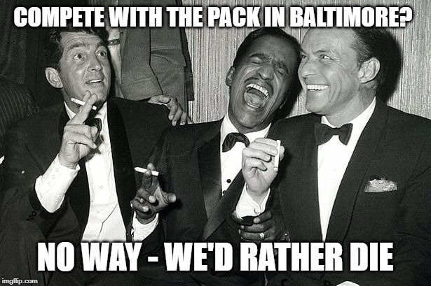 rat pack | COMPETE WITH THE PACK IN BALTIMORE? NO WAY - WE'D RATHER DIE | image tagged in rat pack | made w/ Imgflip meme maker
