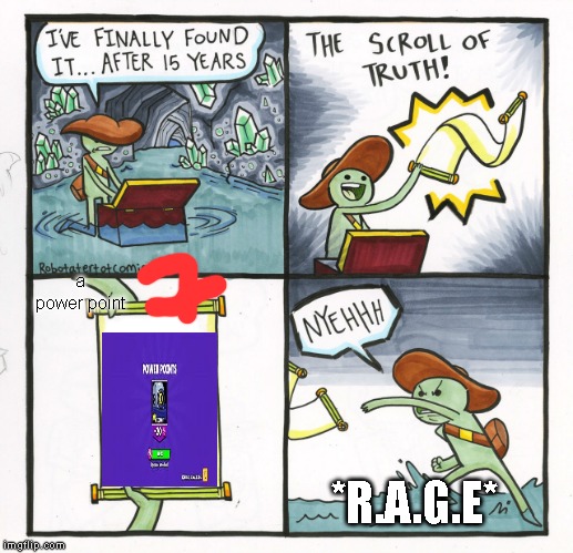 The Scroll Of Truth Meme | a power point; *R.A.G.E* | image tagged in memes,the scroll of truth | made w/ Imgflip meme maker
