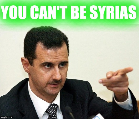 bashar al-assad | YOU CAN'T BE SYRIAS | image tagged in bashar al-assad | made w/ Imgflip meme maker