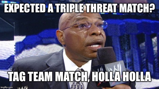 Teddy Long | EXPECTED A TRIPLE THREAT MATCH? TAG TEAM MATCH, HOLLA HOLLA | image tagged in teddy long,memes,funny,wwe,lol,smackdown | made w/ Imgflip meme maker