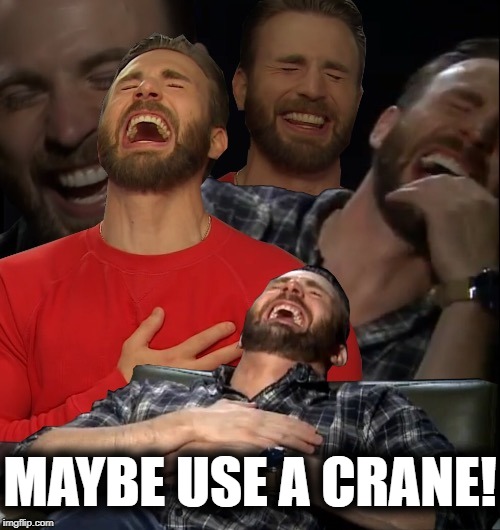 lol | MAYBE USE A CRANE! | image tagged in lol | made w/ Imgflip meme maker