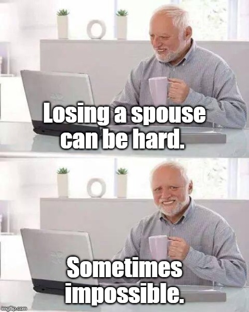 Hide the Pain Harold Meme | Losing a spouse can be hard. Sometimes impossible. | image tagged in memes,hide the pain harold | made w/ Imgflip meme maker
