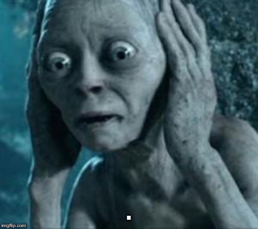 Scared Gollum | . | image tagged in scared gollum | made w/ Imgflip meme maker