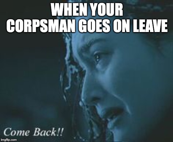 Doc goes on leave | WHEN YOUR CORPSMAN GOES ON LEAVE | image tagged in navy,military humor,marine corps jokes,titanic,usmc,vacation | made w/ Imgflip meme maker