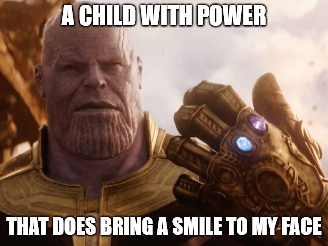 Thanos Smile | A CHILD WITH POWER THAT DOES BRING A SMILE TO MY FACE | image tagged in thanos smile | made w/ Imgflip meme maker