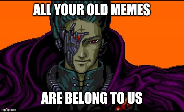 All your base | ALL YOUR OLD MEMES; ARE BELONG TO US | image tagged in all your base | made w/ Imgflip meme maker