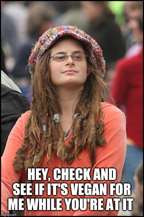 College Liberal Meme | HEY, CHECK AND SEE IF IT'S VEGAN FOR ME WHILE YOU'RE AT IT | image tagged in memes,college liberal | made w/ Imgflip meme maker
