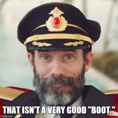 Captain Obvious | THAT ISN'T A VERY GOOD "BOOT." | image tagged in captain obvious | made w/ Imgflip meme maker