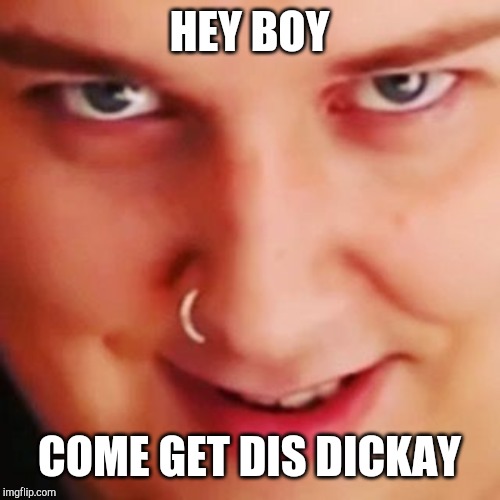 Dine on my dickey | HEY BOY; COME GET DIS DICKAY | image tagged in dine on my dickey | made w/ Imgflip meme maker