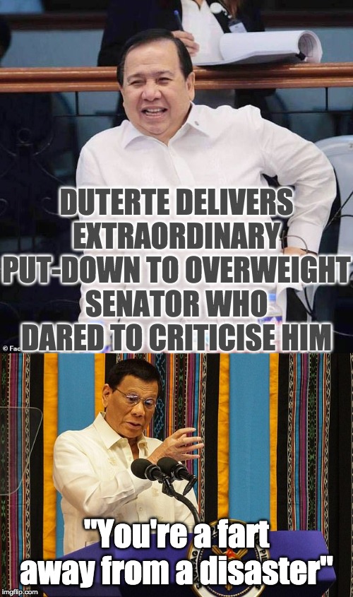 So close, just one fart away. | DUTERTE DELIVERS EXTRAORDINARY PUT-DOWN TO OVERWEIGHT SENATOR WHO DARED TO CRITICISE HIM; "You're a fart away from a disaster" | image tagged in duterte | made w/ Imgflip meme maker