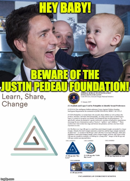 HEY BABY! BEWARE OF THE JUSTIN PEDEAU FOUNDATION! | image tagged in justin trudeau and baby | made w/ Imgflip meme maker