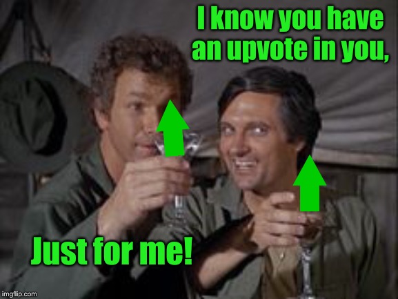Come on, Give it up | I know you have an upvote in you, Just for me! | image tagged in mash,hawkeye,trapper john,upvote,begging for upvotes | made w/ Imgflip meme maker