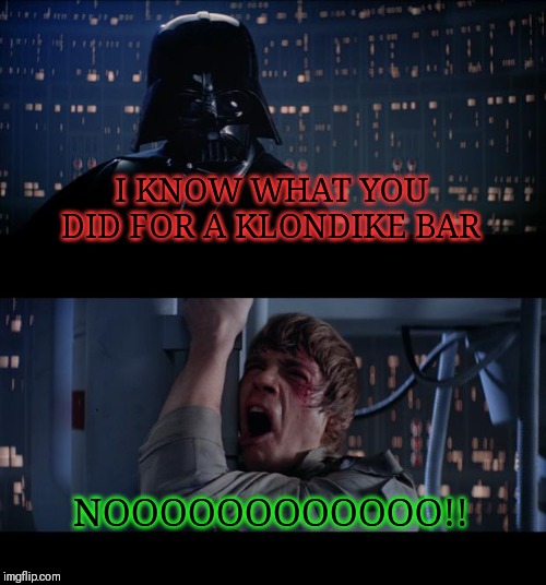 Star Wars No | I KNOW WHAT YOU DID FOR A KLONDIKE BAR; NOOOOOOOOOOOO!! | image tagged in memes,star wars no | made w/ Imgflip meme maker