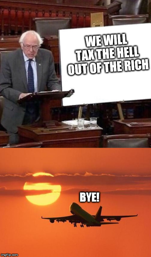WE WILL TAX THE HELL OUT OF THE RICH; BYE! | image tagged in airplanelove,bernie sanders poster | made w/ Imgflip meme maker