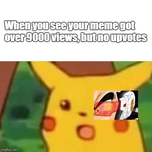 Surprised Pikachu Over 9000 | When you see your meme got over 9000 views, but no upvotes | image tagged in memes,surprised pikachu,over 9000 | made w/ Imgflip meme maker