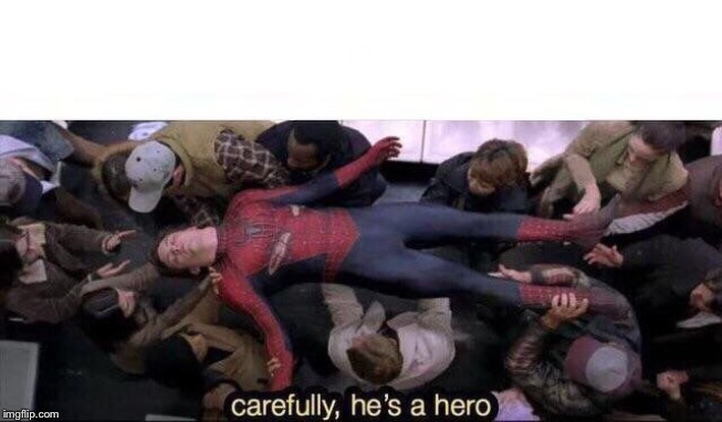 Carefully he's a hero | . | image tagged in carefully he's a hero | made w/ Imgflip meme maker