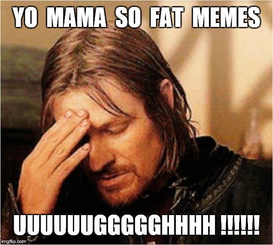 YO  MAMA  SO  FAT  MEMES UUUUUUGGGGGHHHH !!!!!! | made w/ Imgflip meme maker